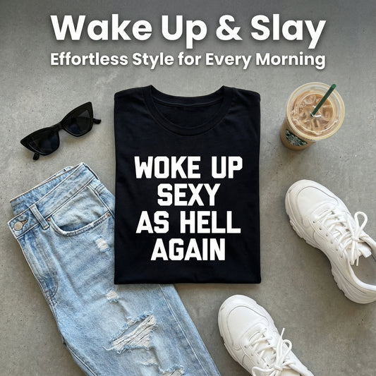 Woke Up Sexy As Hell Again Feeling Beautiful Self-Love Humor T-Shirt - image 1