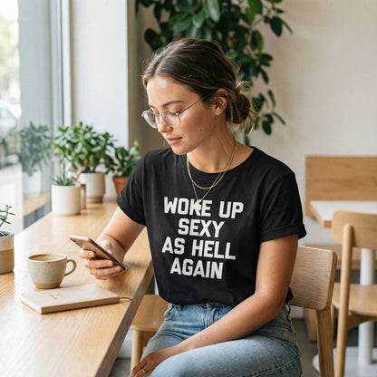 Woke Up Sexy As Hell Again Feeling Beautiful Self-Love Humor T-Shirt - image 7